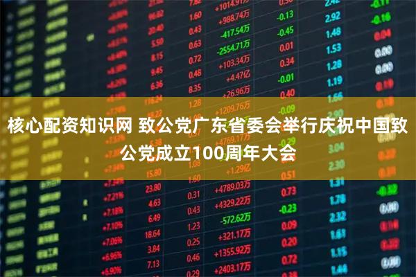 核心配资知识网 致公党广东省委会举行庆祝中国致公党成立100周年大会